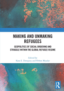 Making and Unmaking Refugees: Geopolitics of Social Ordering and Struggle Within the Global Refugee Regime