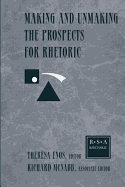 Making and Unmaking the Prospects for Rhetoric: Selected Papers From the 1996 Rhetoric Society of America Conference