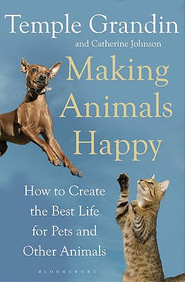Making Animals Happy: How to Create the Best Life for Pets and Other Animals - Grandin, Temple, and Johnson, Catherine