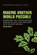 Making Another World Possible: Anarchism, Anti-Capitalism and Ecology in Late 19th and Early 20th Century Britain
