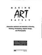 Making Art Safely: Alternative Methods and Materials in Drawing, Painting, Printmaking, Graphic Design, and Photography - Spandorfer, Merle, and Snyder, Jack W, and Curtiss, Deborah