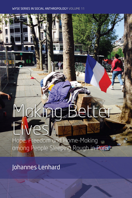 Making Better Lives: Hope, Freedom and Home-Making Among People Sleeping Rough in Paris - Lenhard, Johannes