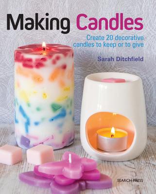 Making Candles: Create 20 Decorative Candles to Keep or to Gift - Ditchfield, Sarah