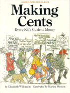 Making Cents: Every Kid's Guide to Money, How to Make It, What to Do with It - Wilkinson, Elizabeth