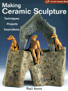 Making Ceramic Sculpture: Techniques * Projects * Inspirations ( a Lark Ceramics Book)