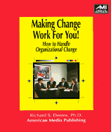 Making Change Work for You!: How to Handle Organizational Change