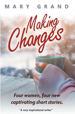 Making Changes: Four Women, Four New Captivating Short Stories - Grand, Mary