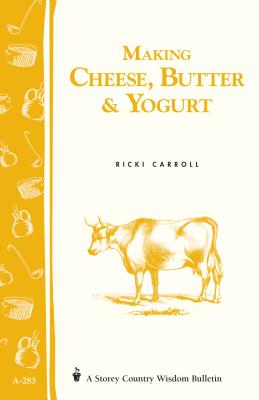 Making Cheese, Butter & Yogurt: Storey Country Wisdom Bulletin A-283 - Carroll, Ricki, and Hobson, Phyllis