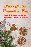 Making Christmas Ornaments at Home: Cute & Simple Christmas Ornament Ideas to Crochet: Crochet Christmas Ornaments