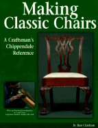 Making Classic Chairs: A Craftsmans Chippendale Reference