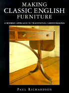 Making Classic English Furniture: A Modern Approach to Traditional Cabinetmaking - Richardson, Paul