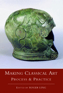 Making Classical Art: Process & Practice - Ling, Roger (Editor)