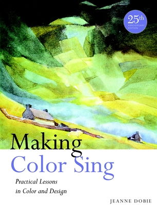 Making Color Sing: Practical Lessons in Color and Design - Dobie, Jeanne