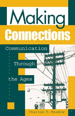 Making Connections: Communication through the Ages - Meadow, Charles T