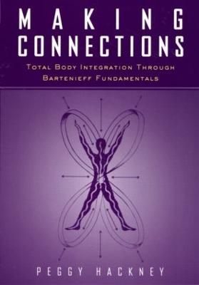Making Connections: Total Body Integration Through Bartenieff Fundamentals - Hackney, Peggy