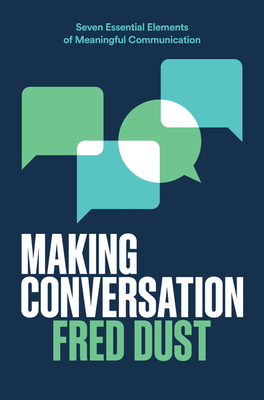 Making Conversation: Seven Essential Elements of Meaningful Communication - Dust, Fred