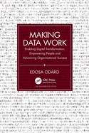 Making Data Work: Enabling Digital Transformation, Empowering People and Advancing Organisational Success