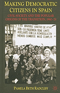 Making Democratic Citizens in Spain: Civil Society and the Popular Origins of the Transition, 1960-78
