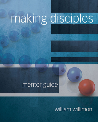 Making Disciples: Mentor Guide - Willimon, William H