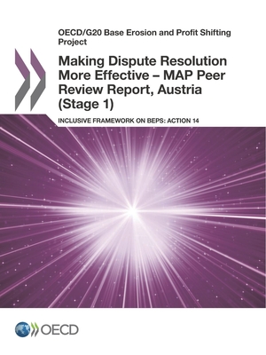 Making Dispute Resolution More Effective - Map Peer Review Report, Austria (Stage 1): Inclusive Framework on Beps: Action 14 - Organization for Economic Development and Cooperation (Editor)