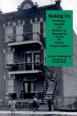 Making Do: Women, Family and Home in Montreal During the Great Depression - Baillargeon, and Klein, Yvonne (Translated by)
