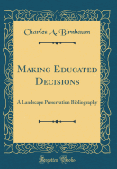 Making Educated Decisions: A Landscape Preservation Bibliography (Classic Reprint)