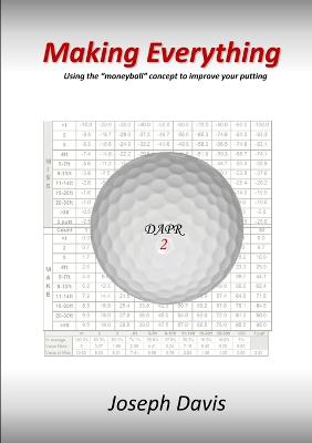 Making Everything: Using the "Moneyball" Concept to Improve Your Putting - Davis, Joseph