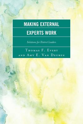 Making External Experts Work: Solutions for District Leaders - Evert, Thomas F, and Van Deuren, Amy E