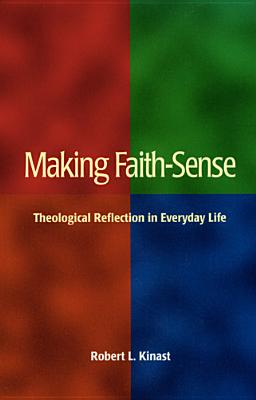Making Faith-Sense: Theological Reflection in Everyday Life - Kinast, Robert L