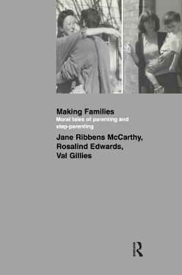 Making Families: Moral Tales of Parenting and Step-Parenting - Ribbens McCarthy, Jane, and Edwards, Rosalind, and Gillies, Val