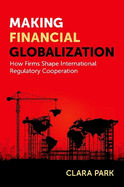 Making Financial Globalization: How Firms Shape International Regulatory Cooperation