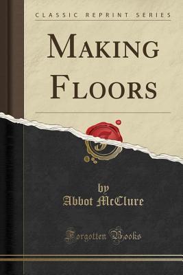 Making Floors (Classic Reprint) - McClure, Abbot