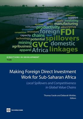 Making Foreign Direct Investment Work for Sub-Saharan Africa: Local Spillovers and Competitiveness in Global Value Chains - Farole, Thomas (Editor), and Winkler, Deborah, Dr. (Editor)