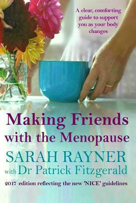 Making Friends with the Menopause: A Clear and Comforting Guide to Support You as Your Body Changes 2017 Edition Reflecting the New 'Nice' Guidelines' - Rayner, Sarah, and Fitzgerald, Dr Patrick