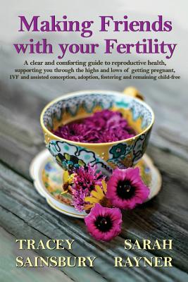 Making Friends with your Fertility: A clear and comforting guide to reproductive health - Rayner, Sarah, and Sainsbury, Tracey