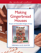 Making Gingerbread Houses: Dozens of Delectable Designs & Ideas