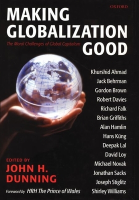 Making Globalization Good: The Moral Challenges of Global Capitalism - Dunning, John (Editor)