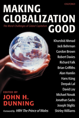 Making Globalization Good: The Moral Challenges of Global Capitalism - Dunning, John H (Editor), and Prince of Wales (Foreword by)