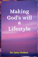 Making God's Will a Lifestyle: A Christian devotional, Discovering Joy and Purpose in God's Perfect Will