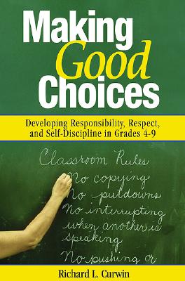 Making Good Choices: Developing Responsibility, Respect, and Self-Discipline in Grades 4-9 - Curwin, Richard L L