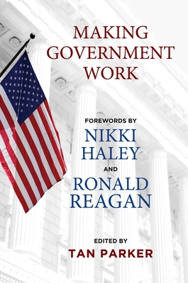 Making Government Work - Parker, Tan (Editor), and Haley, Nikki (Foreword by), and Reagan, Ronald (Foreword by)