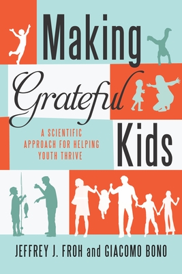 Making Grateful Kids: The Science of Building Character - Froh, Jeffrey, and Bono, Giacomo