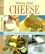 Making Great Cheese: 30 Simple Recipes from Cheddar to Chevre, Plus 10 Delicious Cheese Dishes - Ciletti, Barbara, and Needham, Bobbe (Editor)