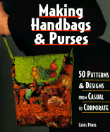 Making Handbags & Purses: 50 Patterns & Designs from Casual to Corporate