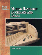 Making Handsome Bookcases and Desks: Secrets of Successful Woodworking Series
