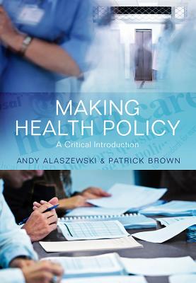 Making Health Policy: A Critical Introduction - Alaszewski, Andy, Professor, and Brown, Patrick