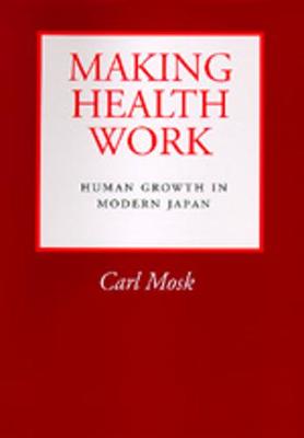 Making Health Work: Human Growth in Modern Japan - Mosk, Carl