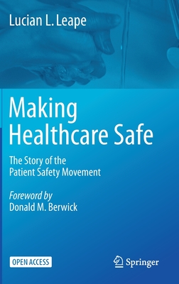 Making Healthcare Safe: The Story of the Patient Safety Movement - Leape, Lucian L