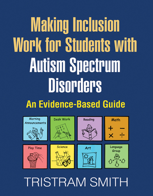 Making Inclusion Work for Students with Autism Spectrum Disorders: An Evidence-Based Guide - Smith, Tristram, PhD