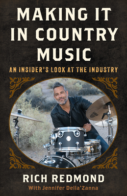 Making It in Country Music: An Insider's Look at the Industry - Redmond, Rich, and Della'zanna, Jennifer, and Pomeroy, Dave (Foreword by)